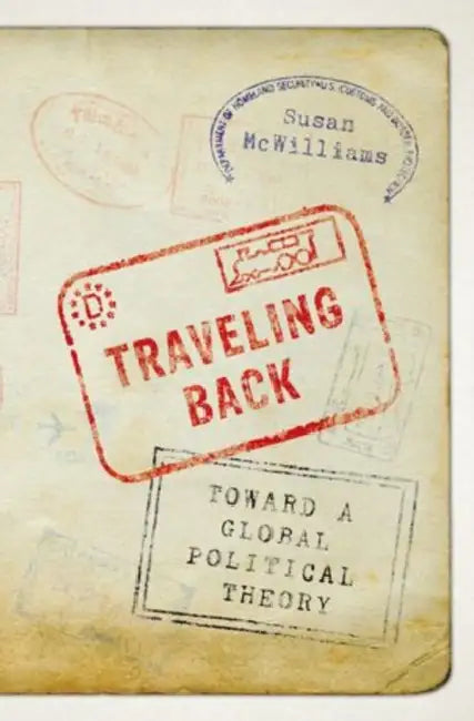 Traveling Back: Toward a Global Political Theory by Susan McWilliams
