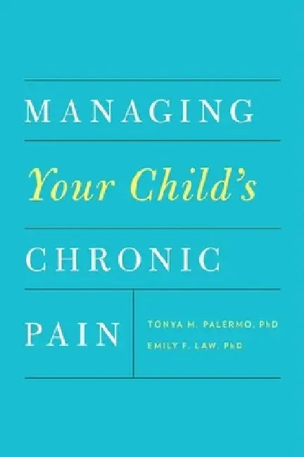 Managing Your Child's Chronic Pain by Tonya M. Palermo