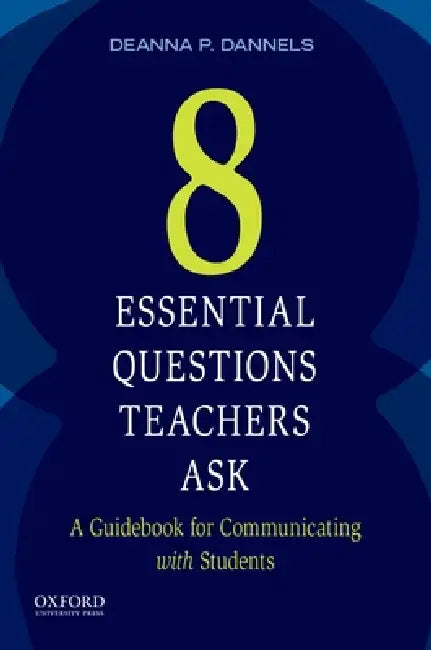 Eight Essential Questions Teachers Ask: A Guidebook for Communicating with Students by Deanna Dannels