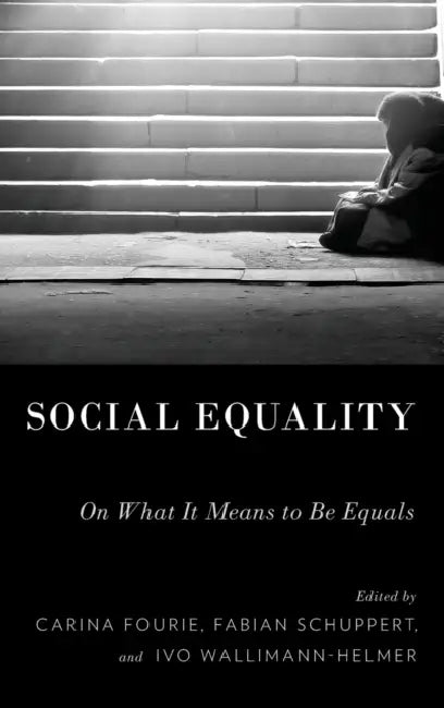 Social Equality: On What It Means to Be Equals by Carina Fourie, Fabian Schuppert, Ivo Wallimann-Helmer