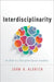 Interdisciplinarity: Its Role in a Discipline-Based Academy by John H. Aldrich