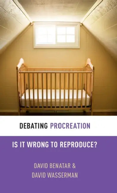 Debating Procreation: Is It Wrong to Preproduce? by David Benatar, David Wasserman