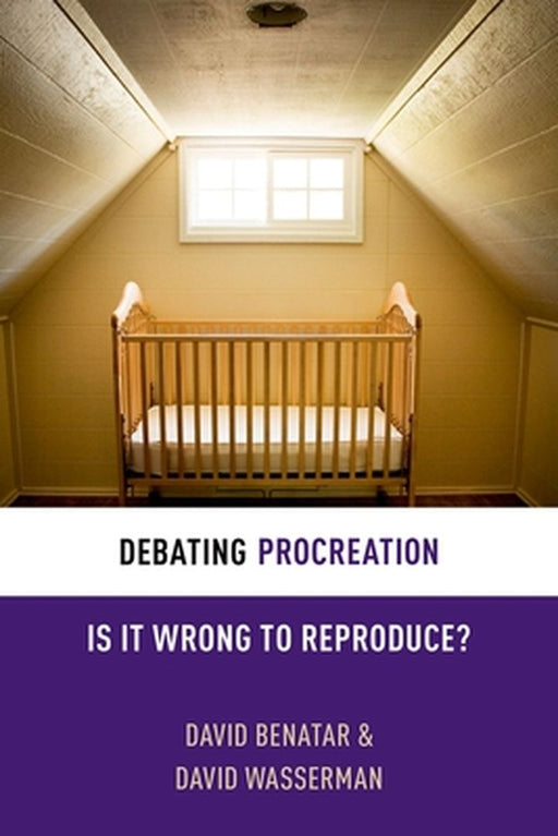 Debating Procreation : Is It Wrong to Reproduce? by Benatar, David Wasserman