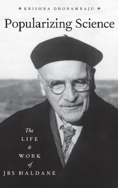 Popularizing Science: The Life and Work of Jbs Haldane by Krishna Dronamraju