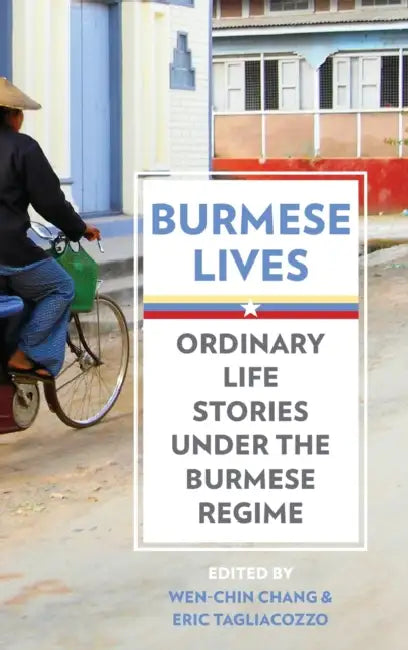 Burmese Lives: Ordinary Life Stories Under the Burmese Regime by Wen-Chin Chang, Eric Tagliacozzo