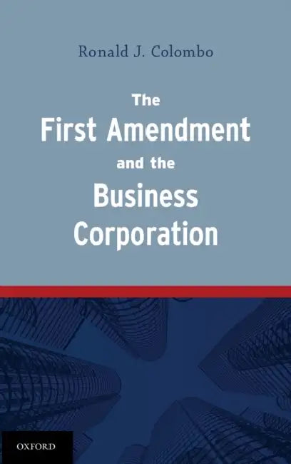 The First Amendment and the Business Corporation by Ronald J. Colombo