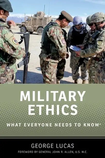 Military Ethics: What Everyone Needs to Know by George R. Jr. Lucas