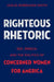 Righteous Rhetoric: Sex, Speech, and the Politics of Concerned Women for America by Leslie Dorrough Smith