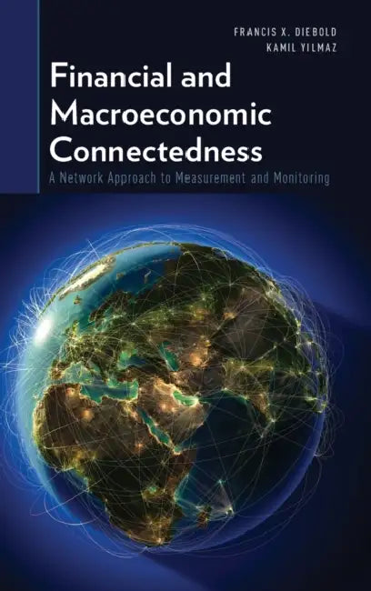 Financial and Macroeconomic Connectedness: A Network Approach to Measurement and Monitoring by Francis X. Diebold, Kamil Yilmaz