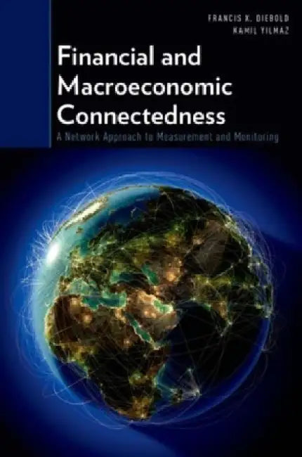 Financial and Macroeconomic Connectedness: A Network Approach to Measurement and Monitoring by Francis X. Diebold
