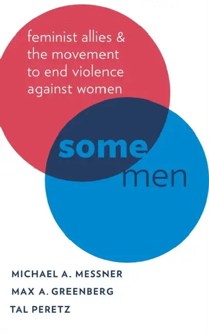 Some Men: Feminist Allies and the Movement to End Violence Against Women by Michael A. Messner, Max A. Greenberg, Tal Peretz