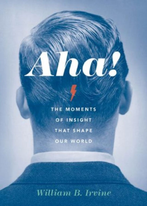 Aha! : The Moments of Insight that Shape Our World by William B. Irvine