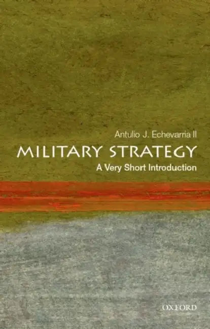 Military Strategy: A Very Short Introduction by Antulio J. Echevarria