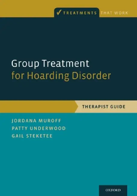Group Treatment for Hoarding Disorder: Therapist Guide by Jordana Muroff, Patty Underwood, Gail Steketee