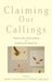 Claiming Our Callings: Toward a New Understanding of Vocation in the Liberal Arts by Kaethe Schwehn, L. DeAne Lagerquist