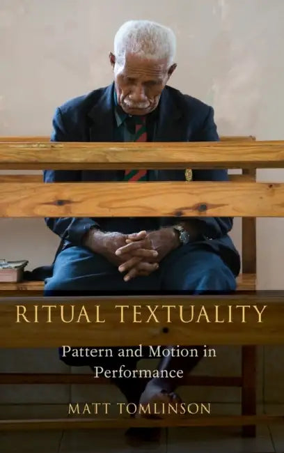 Ritual Textuality: Pattern and Motion in Performance by Matt Tomlinson