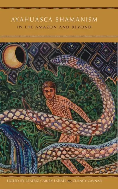 Ayahuasca Shamanism in the Amazon and Beyond by Beatriz Caiuby Labate, Clancy Cavnar