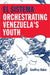 El Sistema: Orchestrating Venezuela's Youth by Geoffrey Baker