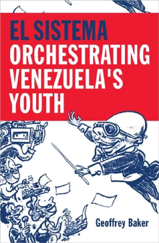 El Sistema: Orchestrating Venezuela's Youth by Geoffrey Baker