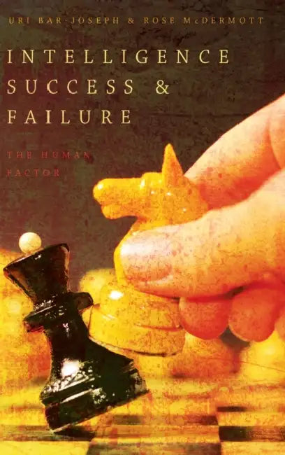 Intelligence Success and Failure: The Human Factor by Uri Bar-Joseph, Rose McDermott