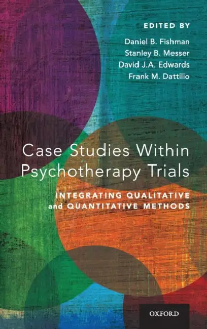 Case Studies Within Psychotherapy Trials: Integrating Qualitative and Quantitative Methods by Daniel B. Fishman, Stanley B. Messer, D. J. a. Edwards