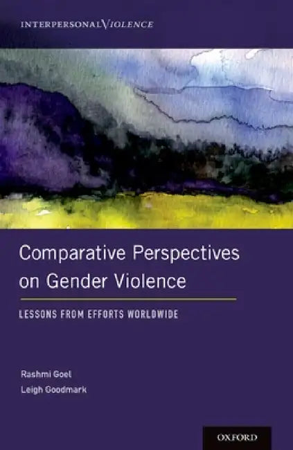 Comparative Perspectives on Gender Violence: Lessons from Efforts Worldwide by Rashmi Goel, Leigh Goodmark