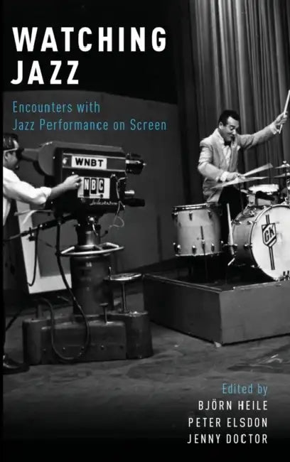 Watching Jazz: Encounters with Jazz Performance on Screen by Bjorn Heile, Peter Elsdon, Jenny Doctor