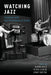 Watching Jazz: Encounters with Jazz Performance on Screen by Björn Heile, Peter Elsdon, Jenny Doctor