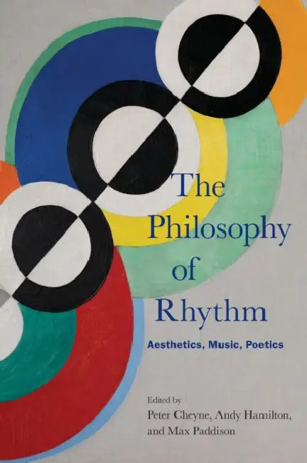 The Philosophy of Rhythm: Aesthetics, Music, Poetics by Peter Cheyne, Andy Hamilton, Max Paddison