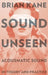 Sound Unseen: Acousmatic Sound in Theory and Practice by Brian Kane