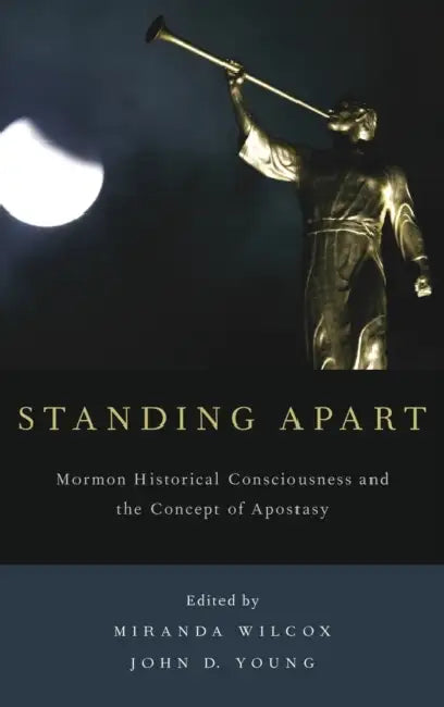 Standing Apart: Mormon Historical Consciousness and the Concept of Apostasy by Miranda Wilcox, John D. Young