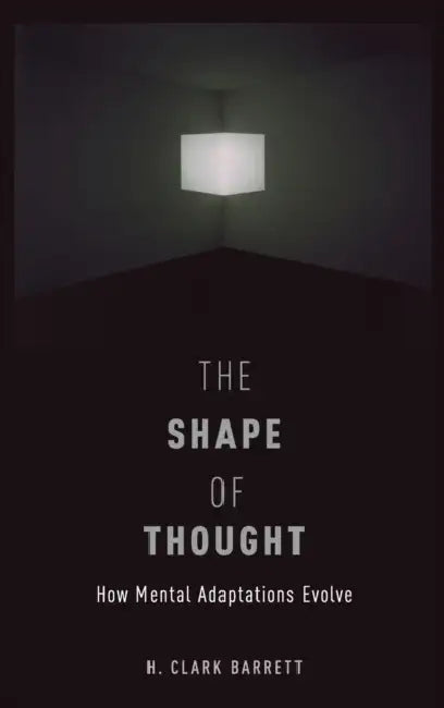 The Shape of Thought: How Mental Adaptations Evolve by H. Clark Barrett