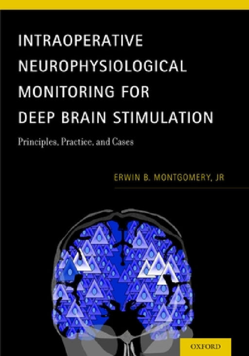 Intraoperative Neurophysiological Monitoring for Deep Brain Stimulation: Principles, Practice, and Cases by Jr. Montgomery Erwin B.