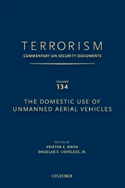 Terrorism: Commentary on Security Documents Volume 134: The Domestic Use of Unmanned Aerial Vehicles by Douglas Lovelace, Kristen Boon
