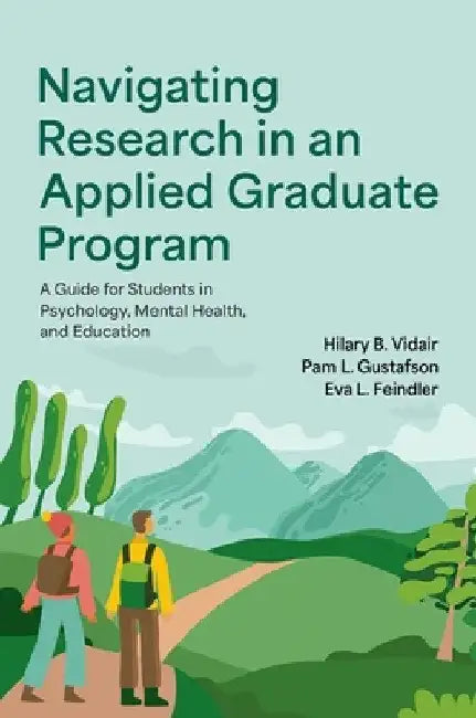Navigating Research in an Applied Graduate Program: A Guide for Students in Psychology, Mental Health, and Education by Hilary B. Vidair