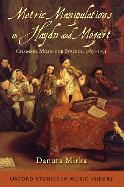 Metric Manipulations in Haydn and Mozart: Chamber Music for Strings, 1787-1791 by Danuta Mirka
