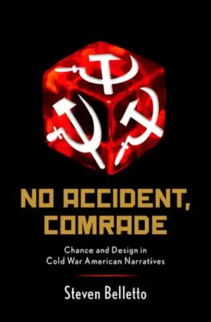 No Accident, Comrade: Chance and Design in Cold War American Narratives by Steven Belletto