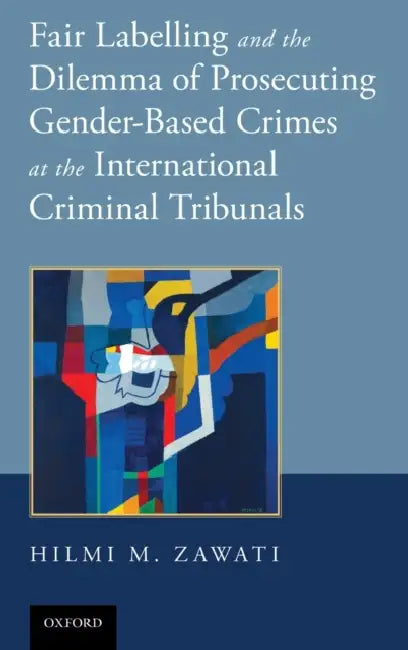 Fair Labelling and the Dilemma of Prosecuting Gender-Based Crimes at the International Criminal Tribunals by Hilmi M. Zawati, Teresa A. Doherty Cbe