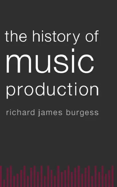 The History of Music Production by Richard James Burgess