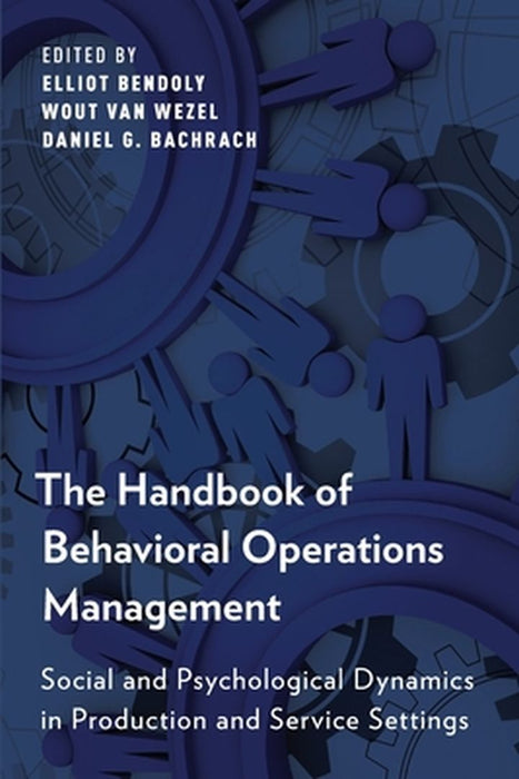 The Handbook of Behavioral Operations Management : Social and Psychological Dynamics in Production and Service Settings by Edited By Bendoly Wezel & Bachrach, Wout van Wezel, Daniel G. Bachrach