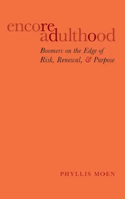 Encore Adulthood: Boomers on the Edge of Risk, Renewal, and Purpose by Phyllis Moen