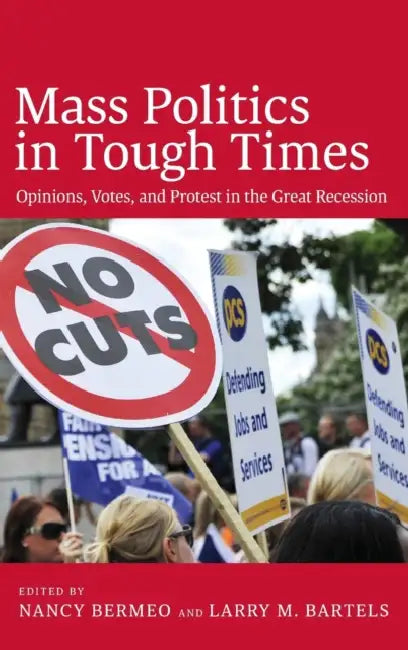 Mass Politics in Tough Times: Opinions, Votes, and Protest in the Great Recession by Nancy Bermeo, Larry M. Bartels