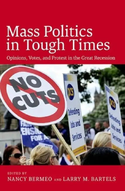 Mass Politics in Tough Times: Opinions, Votes, and Protest in the Great Recession by Larry Bartels, Nancy Bermeo