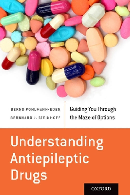 Understanding Antiepileptic Drugs: Guiding You Through the Maze of Options by Bernd Pohlmann-Eden
