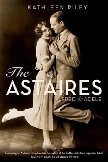 The Astaires: Fred & Adele by Kathleen Riley