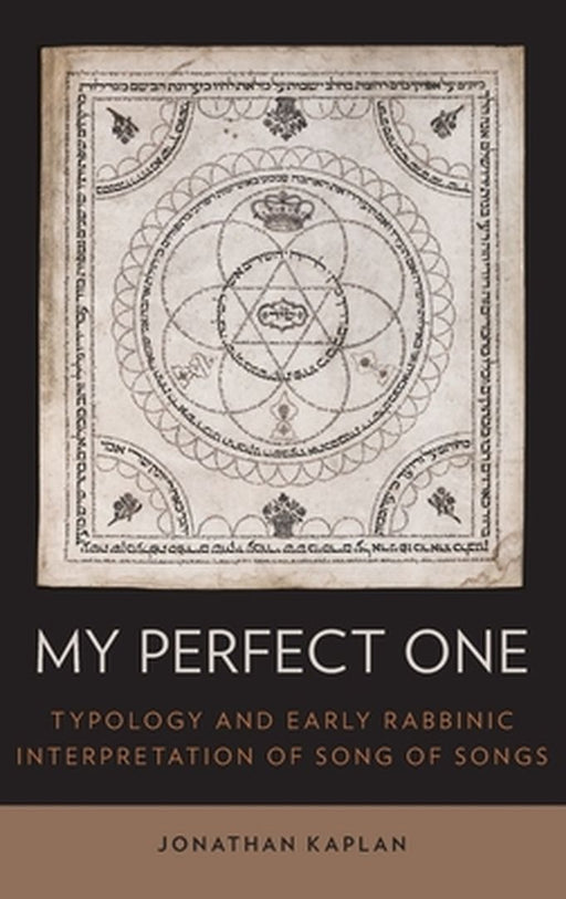 My Perfect One : Typology and Early Rabbinic Interpretation of Song of Songs by Kaplan