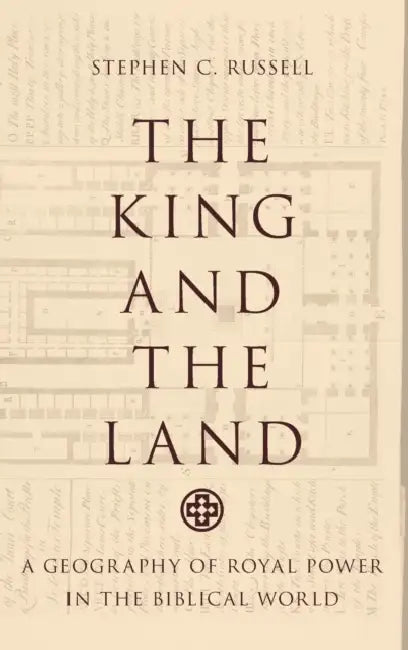 The King and the Land: A Geography of Royal Power in the Biblical World by Stephen C. Russell