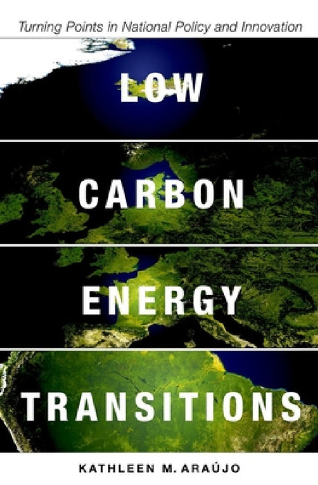Low Carbon Energy Transitions: Turning Points in National Policy and Innovation by Kathleen Araújo