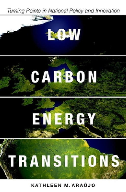 Low Carbon Energy Transitions: Turning Points in National Policy and Innovation by Kathleen Araújo
