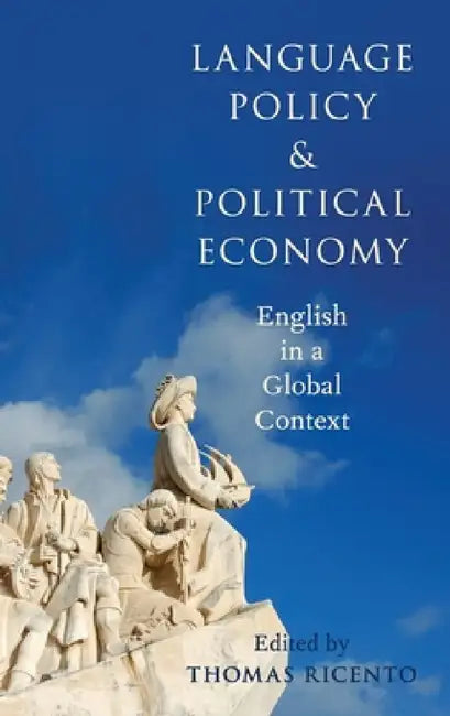 Language Policy and Political Economy: English in a Global Context by Thomas Ricento